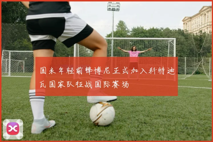 国米年轻前锋博尼正式加入科特迪瓦国家队征战国际赛场